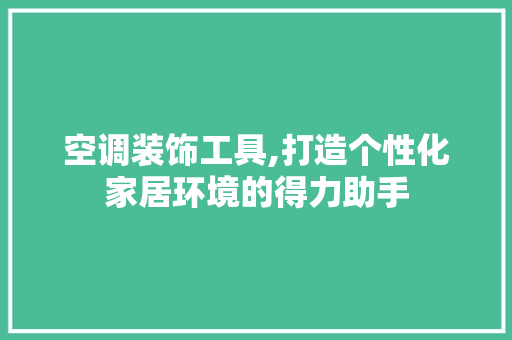 空调装饰工具,打造个性化家居环境的得力助手