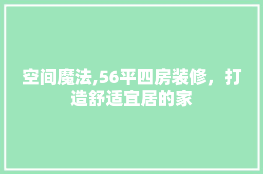 空间魔法,56平四房装修，打造舒适宜居的家 木雕艺术