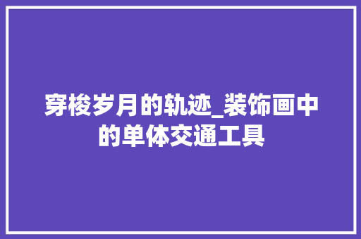 穿梭岁月的轨迹_装饰画中的单体交通工具 室内设计