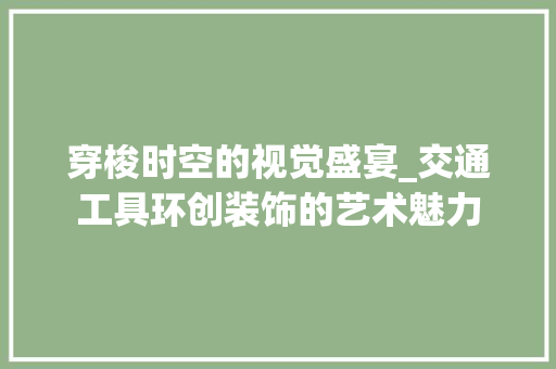 穿梭时空的视觉盛宴_交通工具环创装饰的艺术魅力 中式风格装饰