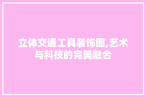 立体交通工具装饰图,艺术与科技的完美融合 现代风格装饰