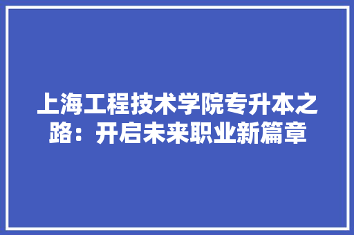 上海工程技术学院专升本之路：开启未来职业新篇章 软装设计