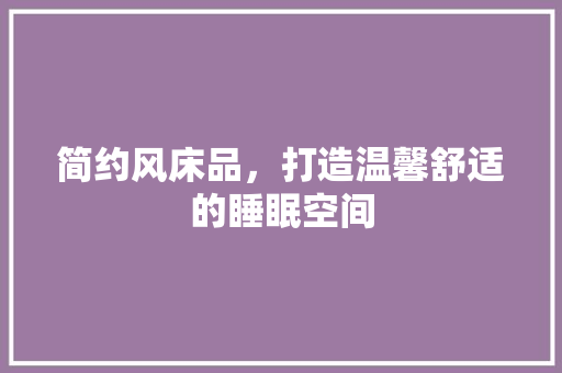 简约风床品，打造温馨舒适的睡眠空间 客厅装修