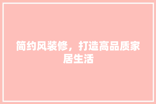 简约风装修，打造高品质家居生活 中式风格装饰
