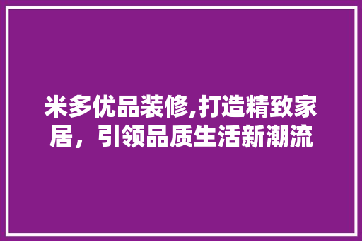 米多优品装修,打造精致家居，引领品质生活新潮流 木雕艺术