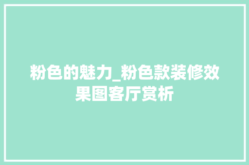 粉色的魅力_粉色款装修效果图客厅赏析 地板材料