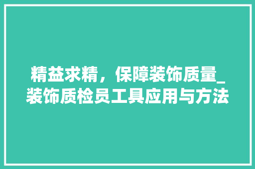 精益求精，保障装饰质量_装饰质检员工具应用与方法 客厅装修