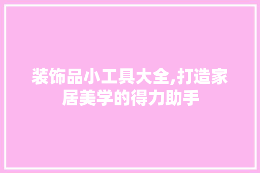 装饰品小工具大全,打造家居美学的得力助手 室内设计