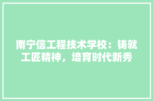 南宁信工程技术学校：铸就工匠精神，培育时代新秀 家居装修