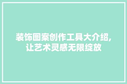 装饰图案创作工具大介绍,让艺术灵感无限绽放 室内设计