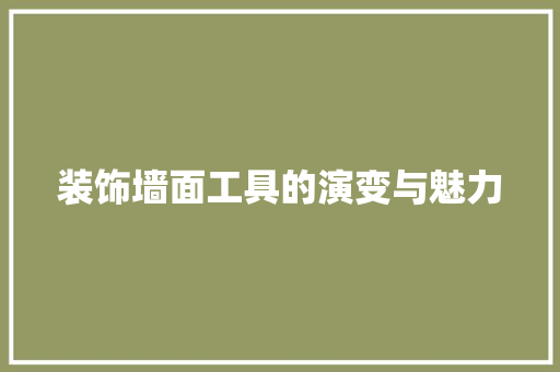 装饰墙面工具的演变与魅力 客厅装修