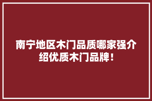 南宁地区木门品质哪家强介绍优质木门品牌！ 家居装修