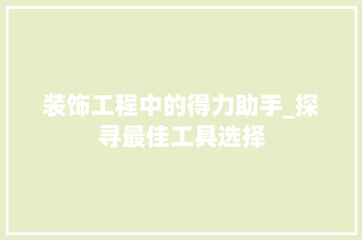 装饰工程中的得力助手_探寻最佳工具选择 客厅装修