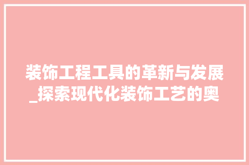 装饰工程工具的革新与发展_探索现代化装饰工艺的奥秘 地板材料