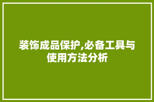 装饰成品保护,必备工具与使用方法分析 中式风格装饰