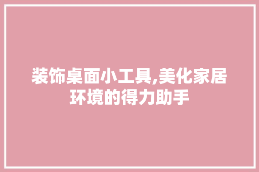 装饰桌面小工具,美化家居环境的得力助手 卧室装修