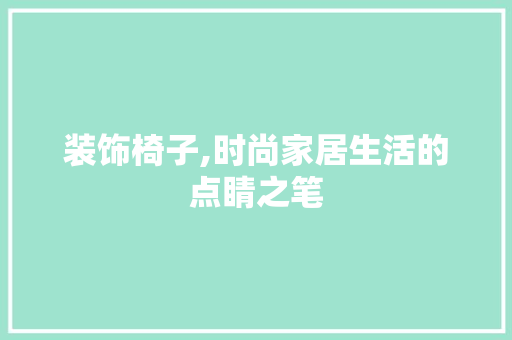 装饰椅子,时尚家居生活的点睛之笔 室内设计