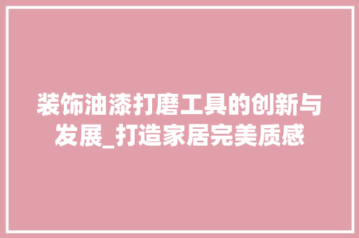 装饰油漆打磨工具的创新与发展_打造家居完美质感 室内设计