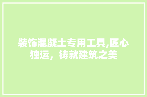 装饰混凝土专用工具,匠心独运，铸就建筑之美