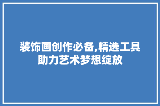 装饰画创作必备,精选工具助力艺术梦想绽放 地板材料