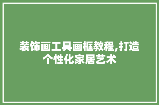 装饰画工具画框教程,打造个性化家居艺术 卧室装修