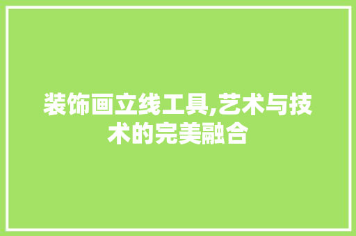 装饰画立线工具,艺术与技术的完美融合 木雕艺术