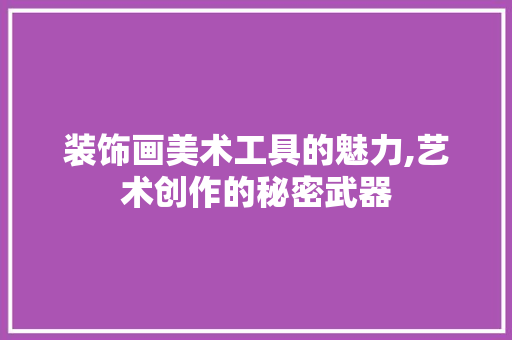 装饰画美术工具的魅力,艺术创作的秘密武器 客厅装修
