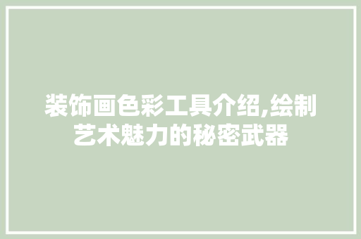 装饰画色彩工具介绍,绘制艺术魅力的秘密武器 地板材料
