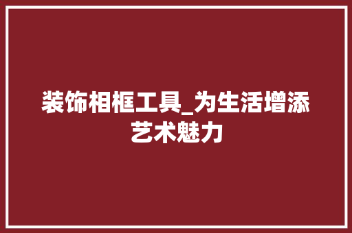装饰相框工具_为生活增添艺术魅力 卧室装修