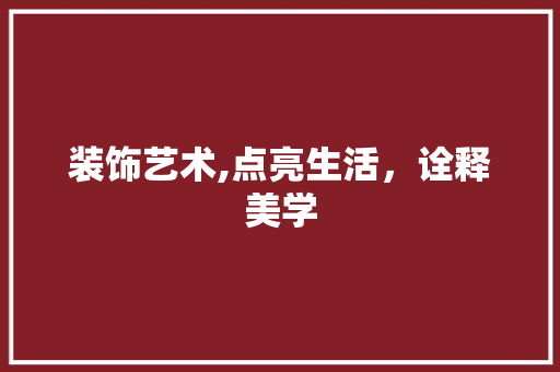 装饰艺术,点亮生活，诠释美学 现代风格装饰