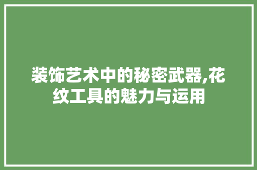 装饰艺术中的秘密武器,花纹工具的魅力与运用