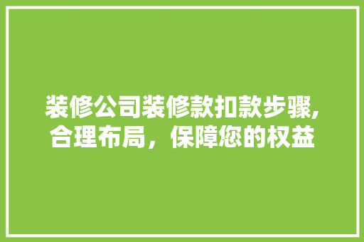 装修公司装修款扣款步骤,合理布局，保障您的权益 客厅装修
