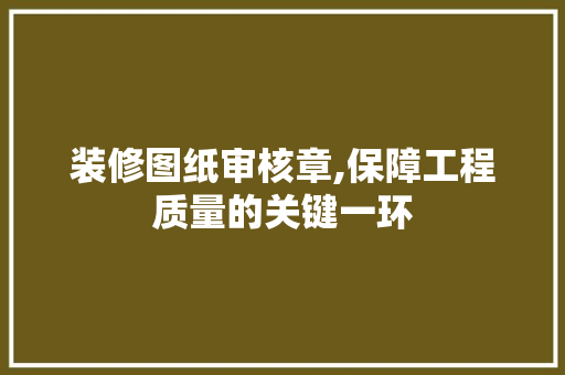 装修图纸审核章,保障工程质量的关键一环 客厅装修