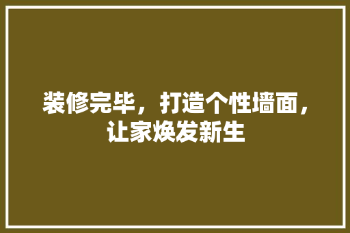 装修完毕，打造个性墙面，让家焕发新生 软装设计