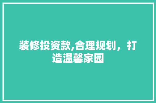 装修投资款,合理规划，打造温馨家园 地板材料