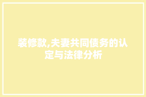 装修款,夫妻共同债务的认定与法律分析 地板材料