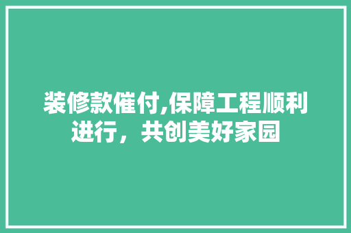 装修款催付,保障工程顺利进行，共创美好家园 卧室装修