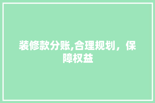 装修款分账,合理规划，保障权益 室内设计
