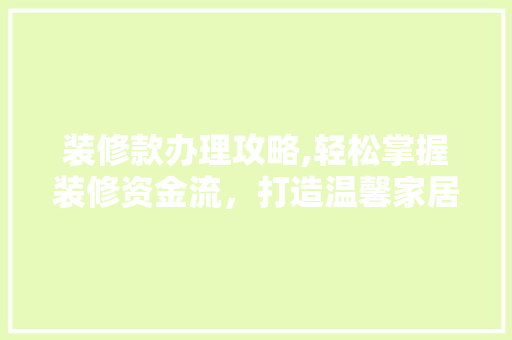 装修款办理攻略,轻松掌握装修资金流，打造温馨家居 软装设计