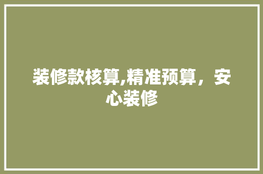 装修款核算,精准预算，安心装修 中式风格装饰