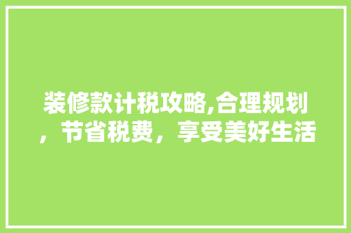 装修款计税攻略,合理规划，节省税费，享受美好生活 地板材料