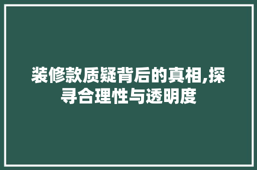 装修款质疑背后的真相,探寻合理性与透明度 室内设计
