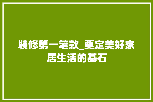 装修第一笔款_奠定美好家居生活的基石 木雕艺术