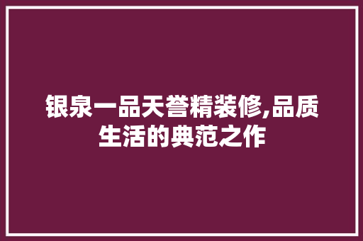 银泉一品天誉精装修,品质生活的典范之作 地板材料