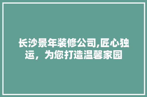 长沙景年装修公司,匠心独运，为您打造温馨家园 地板材料