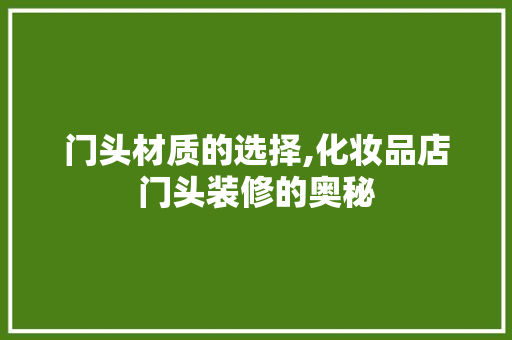 门头材质的选择,化妆品店门头装修的奥秘 软装设计