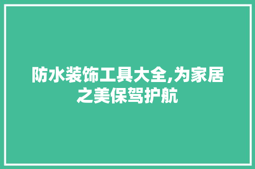 防水装饰工具大全,为家居之美保驾护航 中式风格装饰