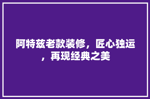 阿特兹老款装修，匠心独运，再现经典之美 木雕艺术