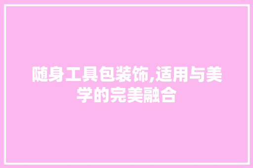 随身工具包装饰,适用与美学的完美融合