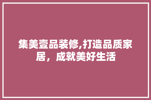 集美壹品装修,打造品质家居，成就美好生活 现代风格装饰
